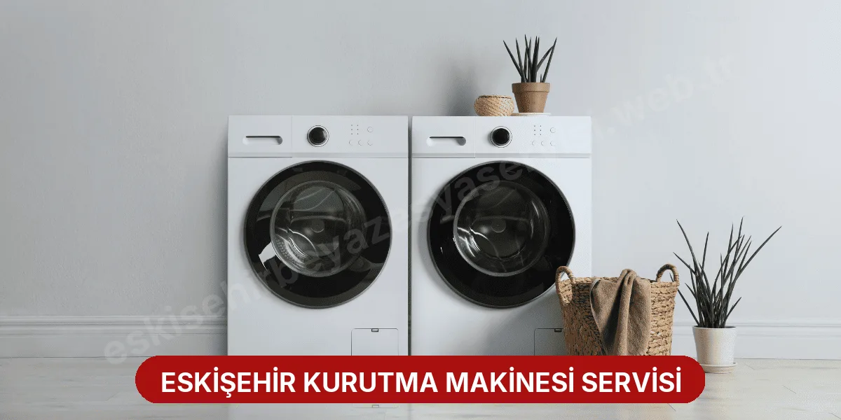 Eskişehir Kurutma Makinesi Servisi